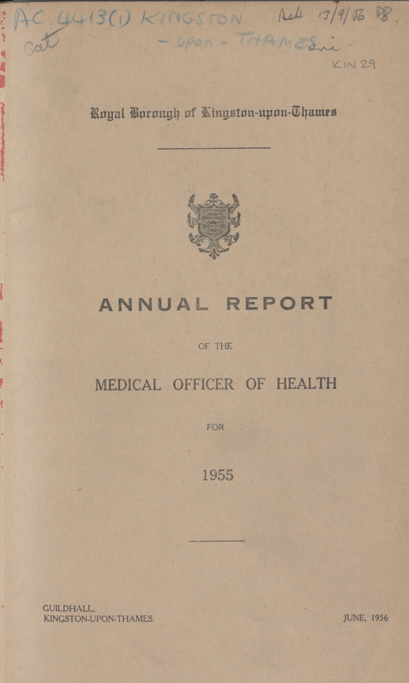 kin 29 Royal Borough of Kingston-upon-Thames ANNUAL REPORT OF THE MEDICAL OFFICER OF HEALTH FOR 1955 GUILDHALL, KINGSTON-UPON-THAMES. t JUNE, 1956