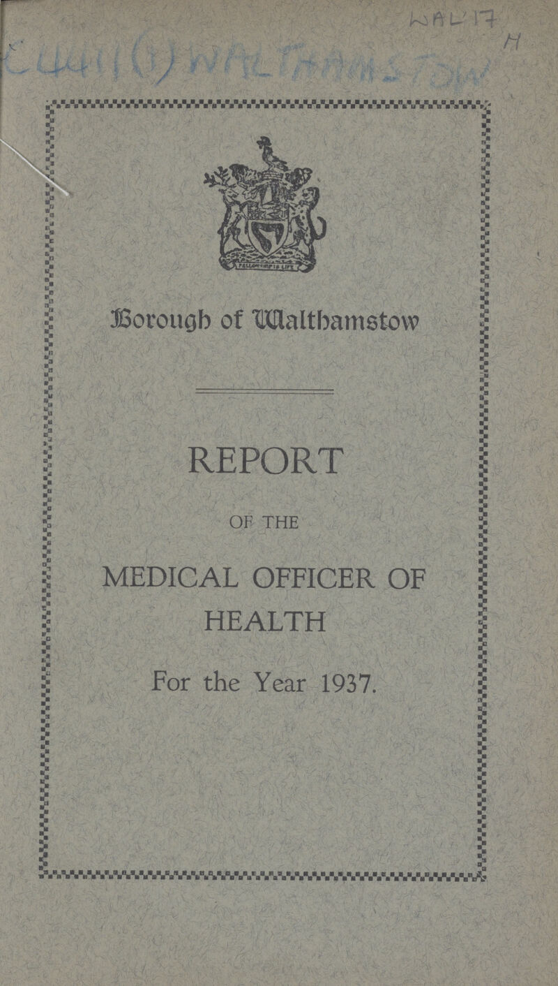 Borough of Walthamstow REPORT OF THE MEDICAL OFFICER OF HEALTH For the Year 1937.