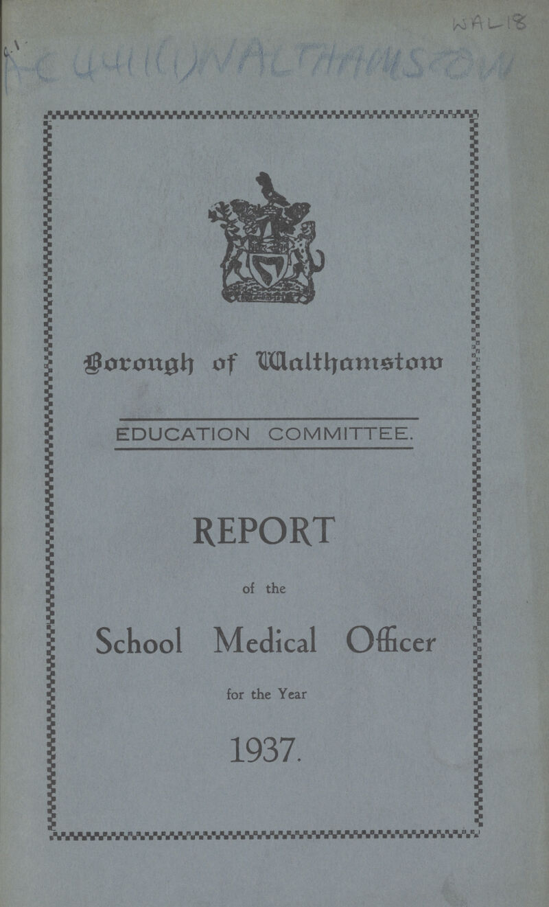 wal18 C.1. AC 4411(1)WALTHAMSOM Borough of Walthamstom EDUCATION COMMITTEE. REPORT of the School Medical Officer for the Year 1937.