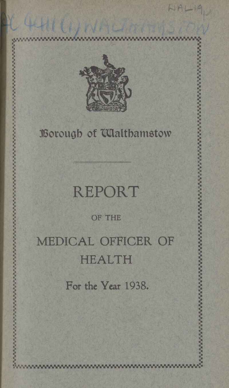WAL 19 AC 4411 (1) WALTHAMATOW Borough of Walthamstow REPORT OF THE MEDICAL OFFICER OF HEALTH For the Year 1938.