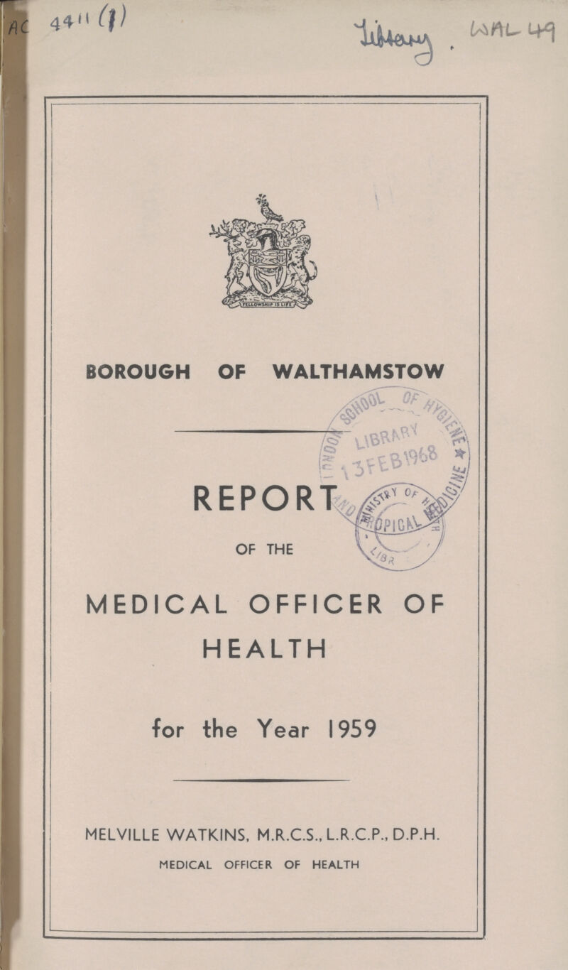 4411 BOROUGH OF WALTHAMSTOW MEDICAL OFFICER OF HEALTH for the Year 1959 MELVILLE WATKINS, M.R.C.S., L.R.C.P., D.P.H. MEDICAL OFFICER OF HEALTH