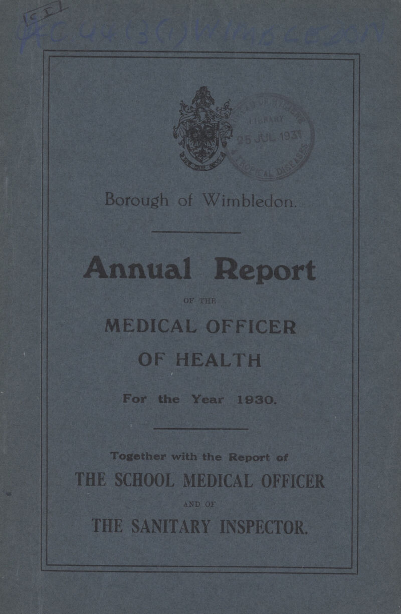 Borough of Wimbledon. Annual Report OF THE MEDICAL OFFICER OF HEALTH For the Year 1930. Together with the Report of THE SCHOOL MEDICAL OFFICER AND OF THE SANITARY INSPECTOR.