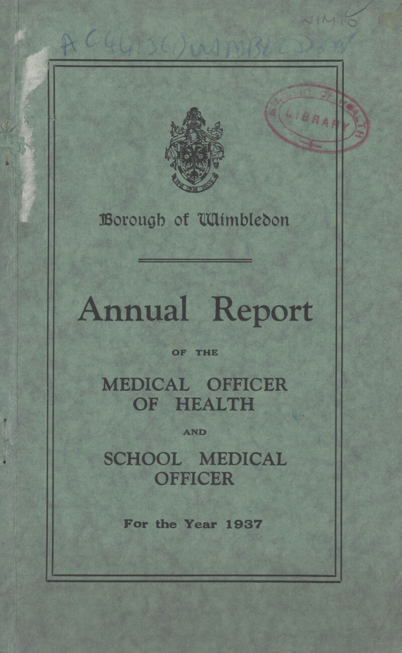 WIM 10 Borough of Wimbledon Annual Report OF THE MEDICAL OFFICER OF HEALTH AND SCHOOL MEDICAL OFFICER For the Year 1937