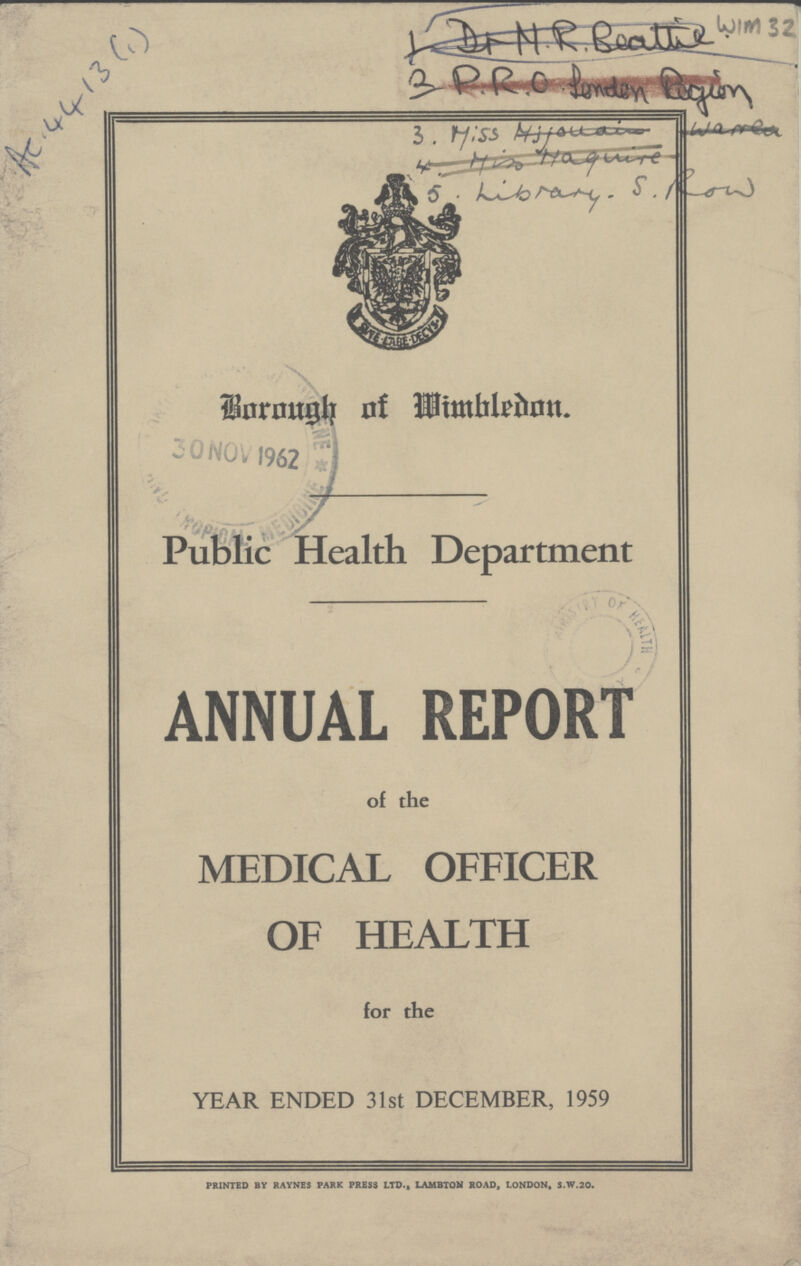 AC 44 13 (1) Borough of Wimbledon. Public Health Department ANNUAL REPORT of the MEDICAL OFFICER OF HEALTH for the YEAR ENDED 31st DECEMBER, 1959 PRINTED BY RAYNES PARK PRESS LTD., LAMBTON ROAD, LONDON, S.W.20.