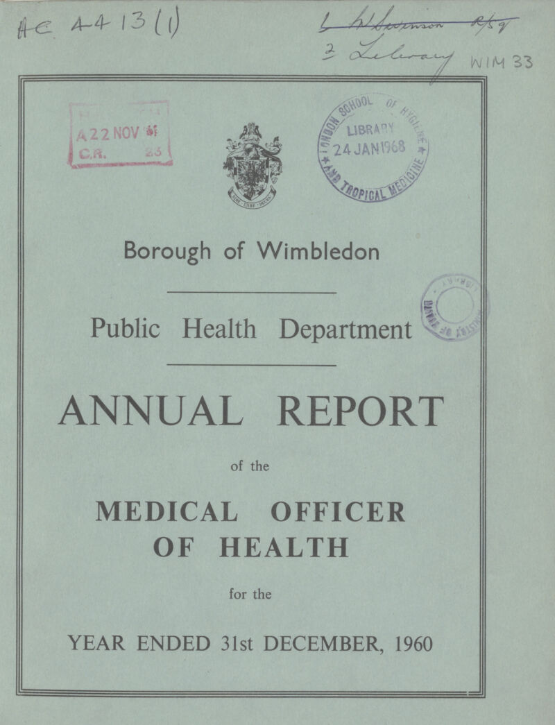 Ac 4413(1) WIM 33 Borough of Wimbledon Public Health Department ANNUAL REPORT of the MEDICAL OFFICER OF HEALTH for the YEAR ENDED 31st DECEMBER, 1960