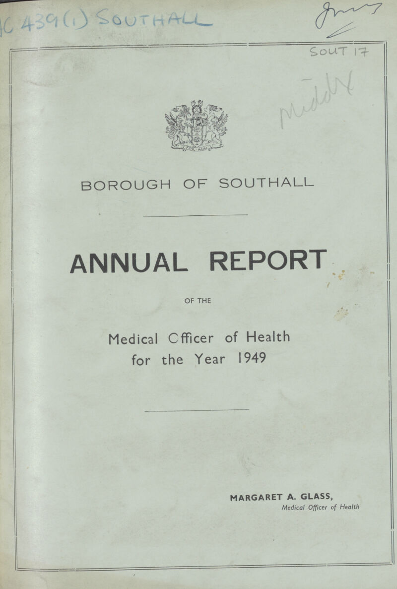 AC 439(1) SOUTHHALL SOUT 17 BOROUGH OF SOUTHALL ANNUAL REPORT 7 OF THE Medical Officer of Health for the Year 1949 MARGARET A. GLASS, Medical Officer of Health