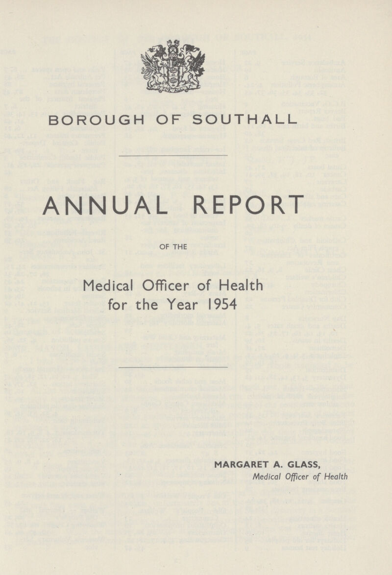 BOROUGH OF SOUTHALL ANNUAL REPORT OF THE Medical Officer of Health for the Year 1954 MARGARET A. GLASS, Medical Officer of Health