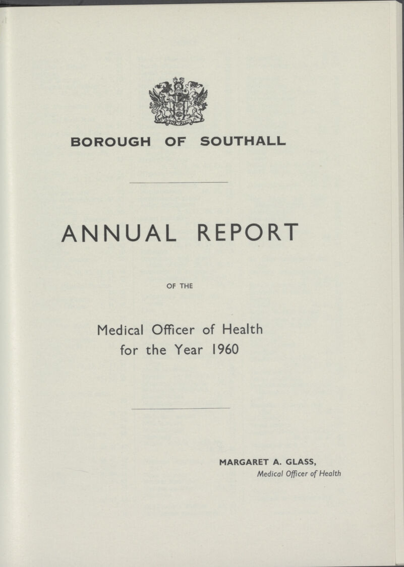 BOROUGH OF SOUTHALL ANNUAL REPORT OF THE Medical Officer of Health for the Year I960 MARGARET A. GLASS, Medical Officer of Health