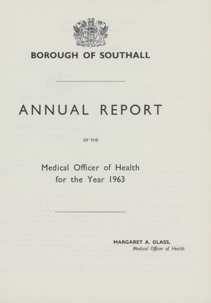 BOROUGH OF SOUTHALL ANNUAL REPORT OF THE Medical Officer of Health for the Year 1963 MARGARET A. GLASS, Medical Officer of Health