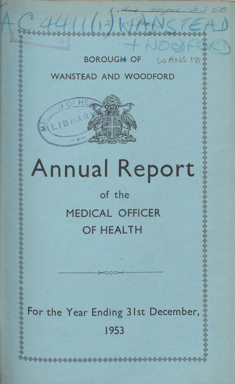 AC 4411(1) WANSTEAD & wOODFORD BOROUGH OF WANS 18 WANSTEAD AND WOODFORD Annual Report of the MEDICAL OFFICER OF HEALTH For the Year Ending 31st December, 1953