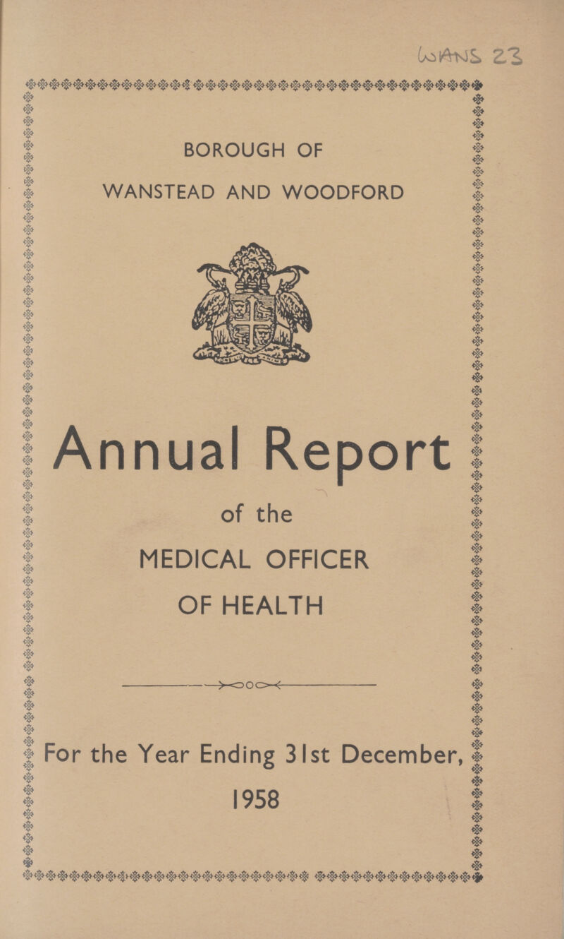 WANS 23 BOROUGH OF WANSTEAD AND WOODFORD Annual Report of the MEDICAL OFFICER OF HEALTH For the Year Ending 31st December, 1958