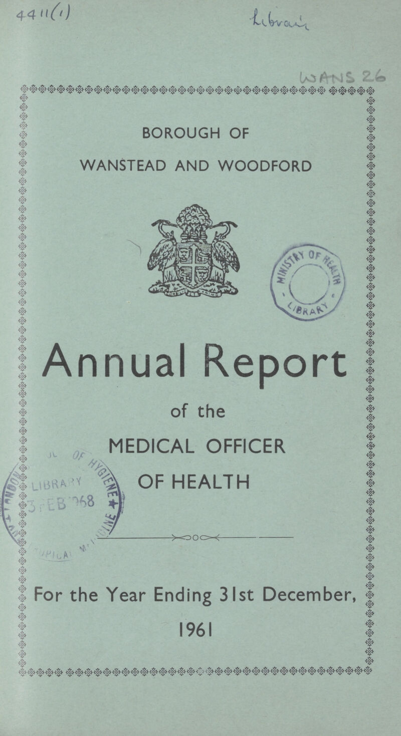 44 11 (1) Librari WANS 26 BOROUGH OF WANSTEAD AND WOODFORD Annual Report of the MEDICAL OFFICER OF HEALTH For the Year Ending 31st December, 1961