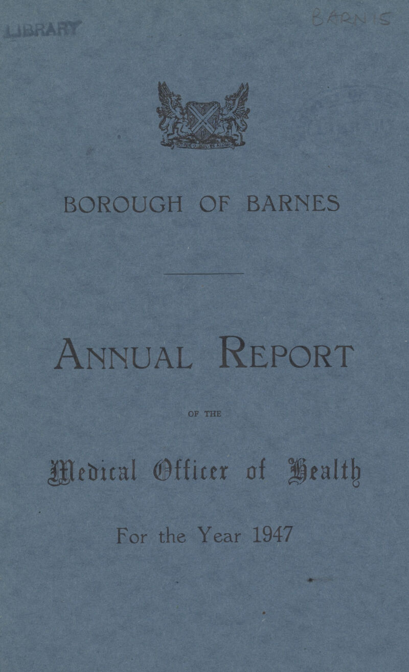 BARN 15 BOROUGH OF BARNES Annual Report of the Medical Officer of Health For the Year 1947