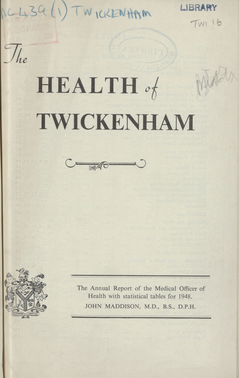 AC 439(1) TWlCKNHAm The HEALTH of TWICKENHAM The Annual Report of the Medical Officer of Health with statistical tables for 1948. JOHN MADDISON, M.D., B.S., D.P.H.