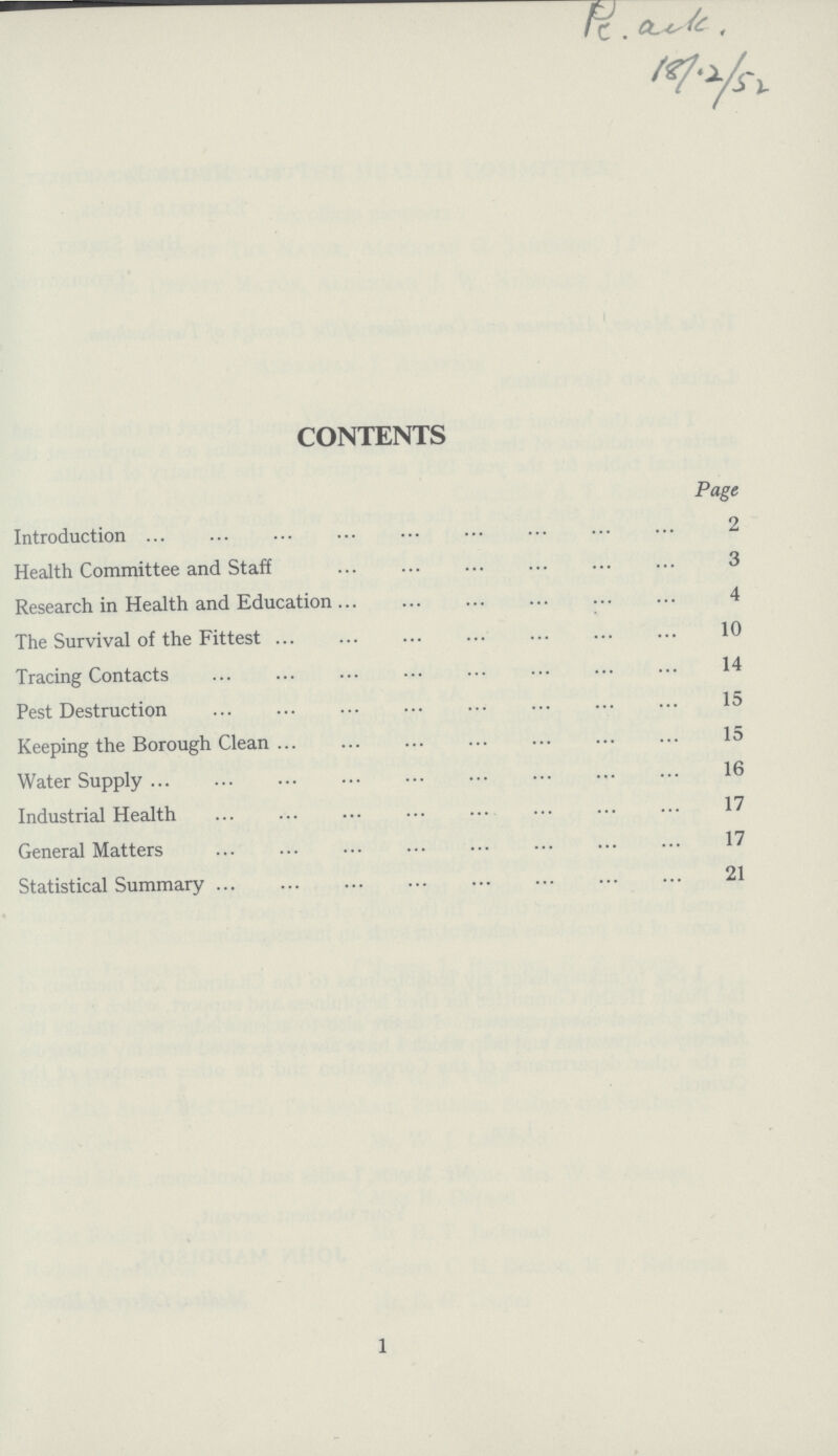 Pc. ack. 18/.2/52 CONTENTS Page Introduction 2 Health Committee and Staff 3 Research in Health and Education 4 The Survival of the Fittest 10 Tracing Contacts 14 Pest Destruction 15 Keeping the Borough Clean 15 Water Supply 16 Industrial Health 17 General Matters 17 Statistical Summary 21 1