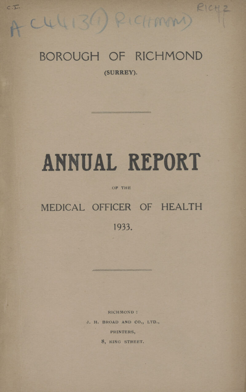 C I RICH 2 AC 4413(1) RICHMOND BOROUGH OF RIGHMOND (SURREY). ANNUAL REPORT of the MEDICAL OFFICER OF HEALTH 1933. richmond : j. h. broad and co., ltd., printers, 8, king street.