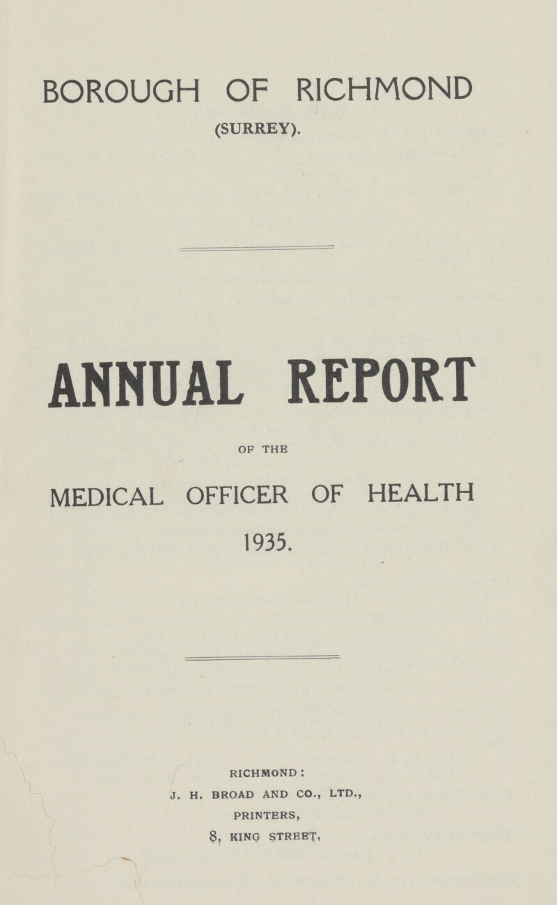 BOROUGH OF RICHMOND (SURREY). ANNUAL REPORT of the MEDICAL OFFICER OF HEALTH 1935. richmond: j. h. broad and co., ltd., printers, 8, king street,