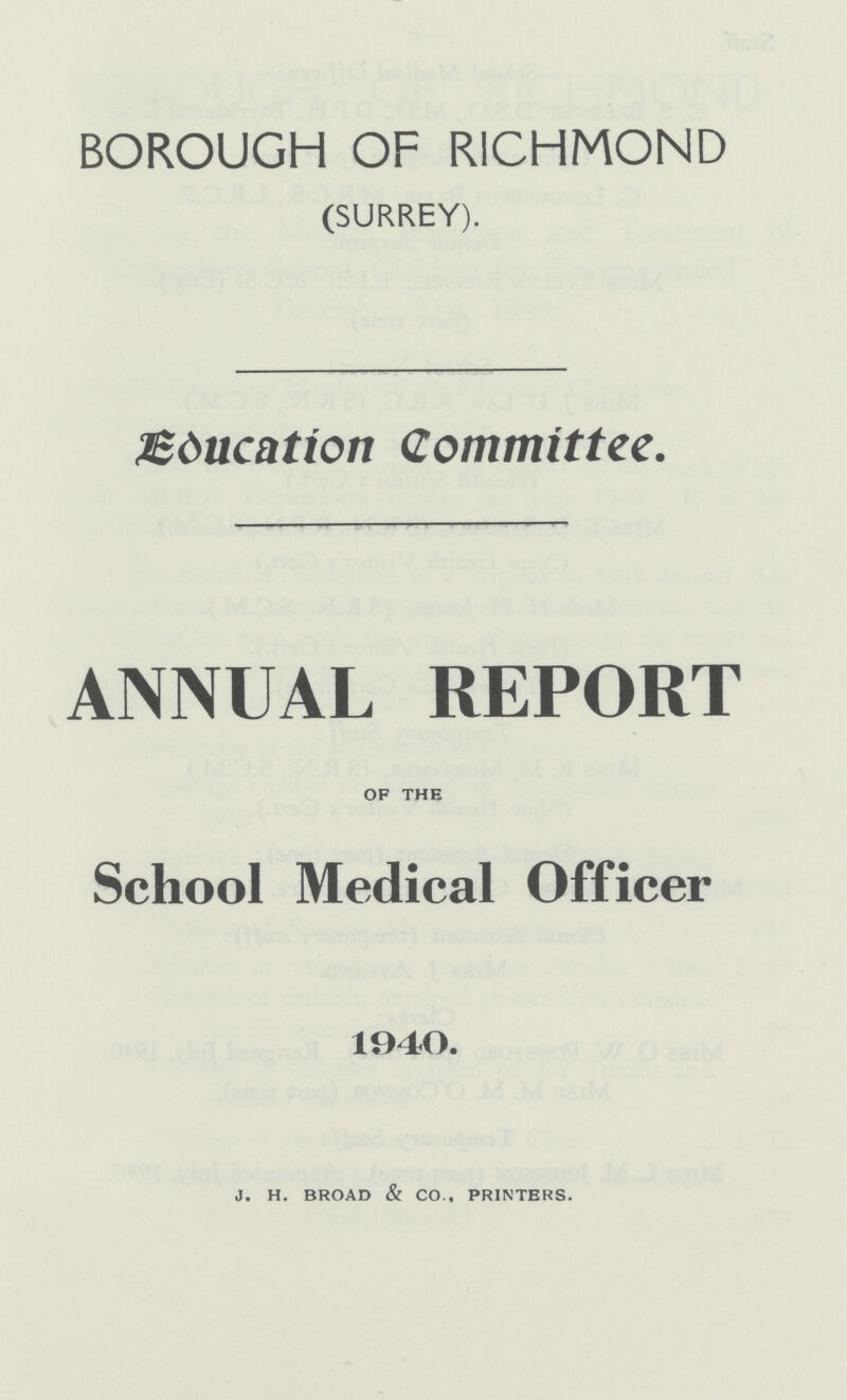 BOROUGH OF RICHMOND (SURREY). Education Committee. ANNUAL REPORT OF THE School Medical Officer 1940. J. H. BROAD & CO.., PRINTERS.