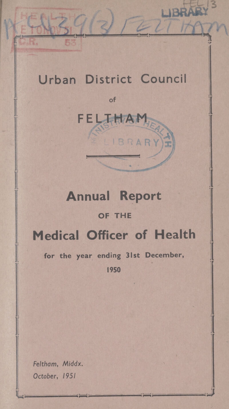 Urban District Council of FELTHAM Annual Report OF THE Medical Officer of Health for the year ending 31st December, 1950 Feltham, Middx. October, 1951