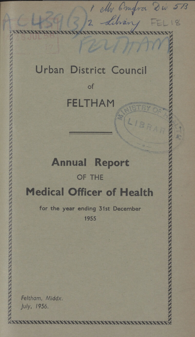 DW 513 FEL 18 AC 439(3) FELTHAM Urban District Council of FELTHAM Annual Report OF THE Medical Officer of Health for the year ending 31st December 1955 Feltham, Middx. July, 1956.