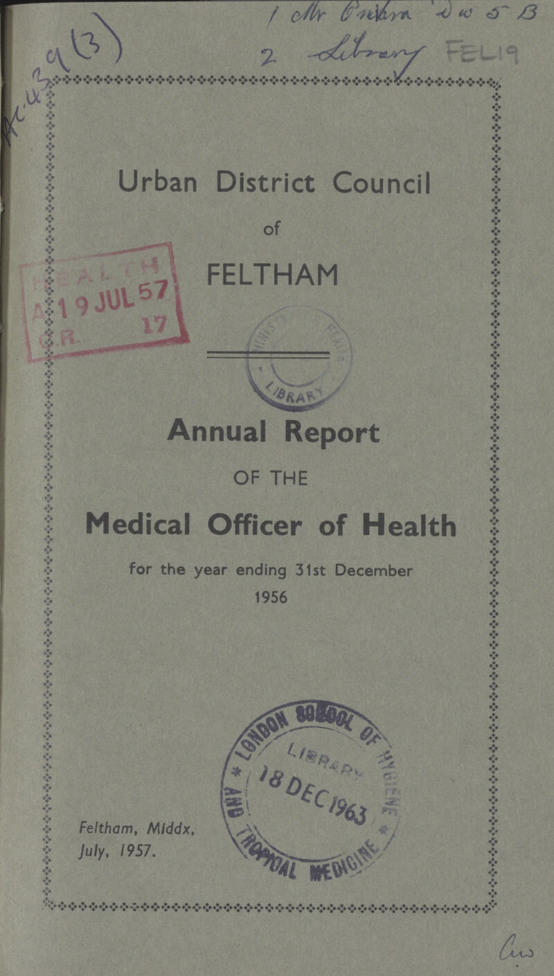 AC 439 (3) 2. Library FEL 19 Urban District Council of FELTHAM Annual Report OF THE Medical Officer of Health for the year ending 31st December 1956 Feltham, Middx, July, 1957.