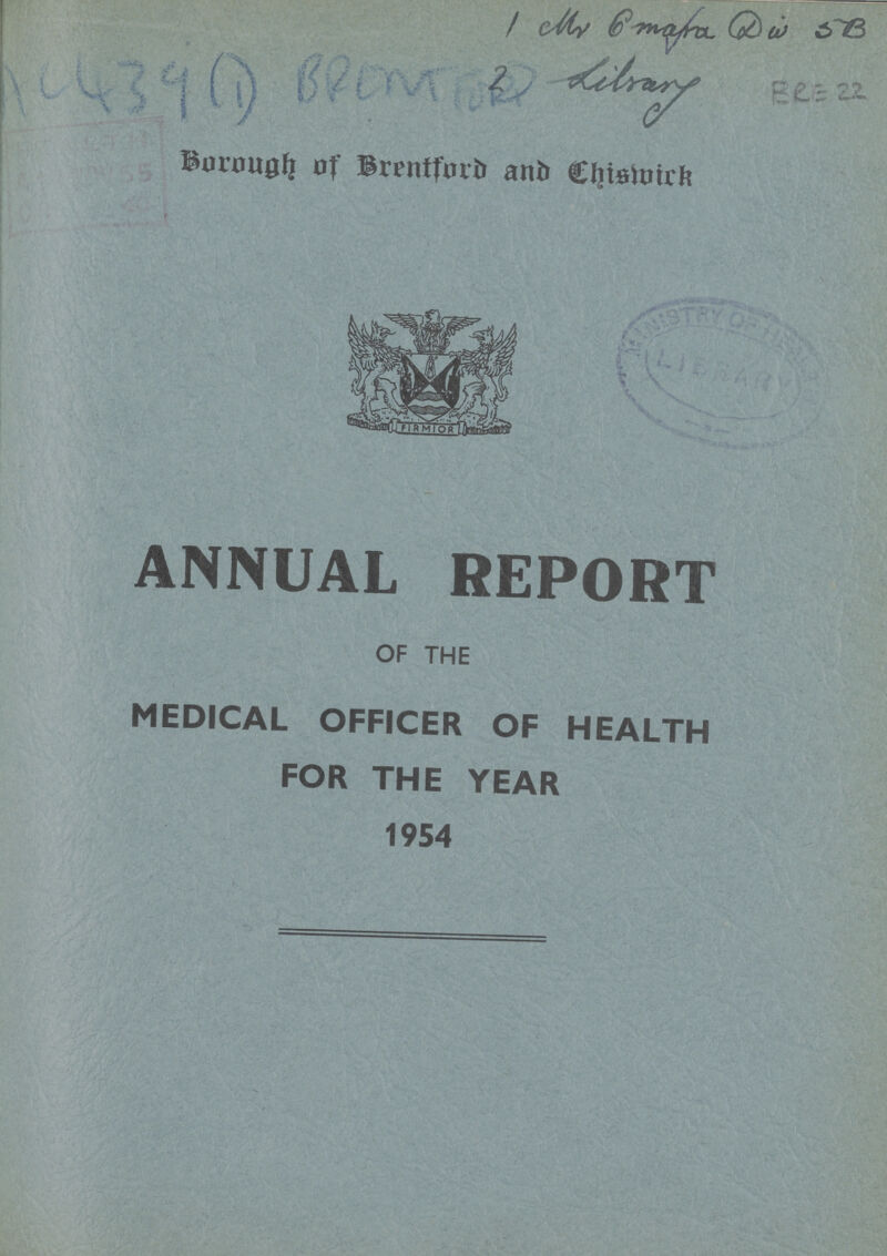 Ac 439 (1) BREMFORD BRE 22. Borough of Brentford and Chismick ANNUAL REPORT OF THE MEDICAL OFFICER OF HEALTH FOR THE YEAR 1954