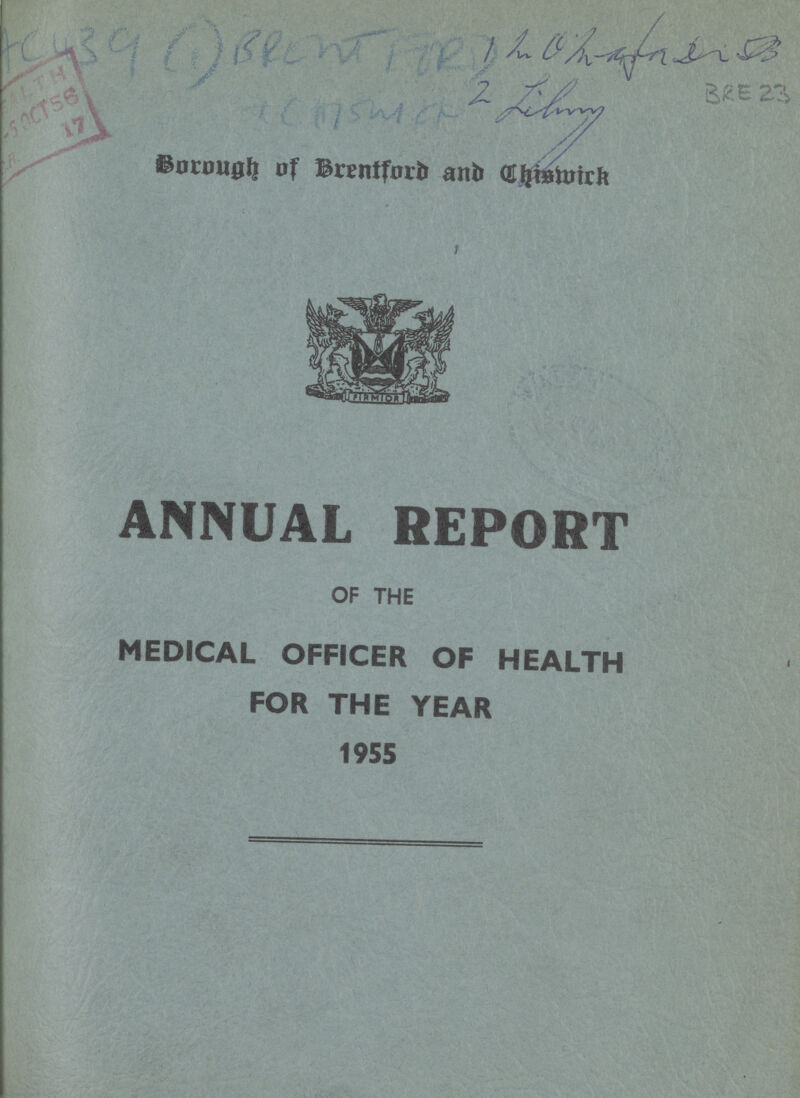 AC 439 (1) BRENTFORD Chiswick 1 In O h zar Dr B BRE 23 2 Library Borough of Brentford and Chicwick ANNUAL REPORT OF THE MEDICAL OFFICER OF HEALTH FOR THE YEAR 1955