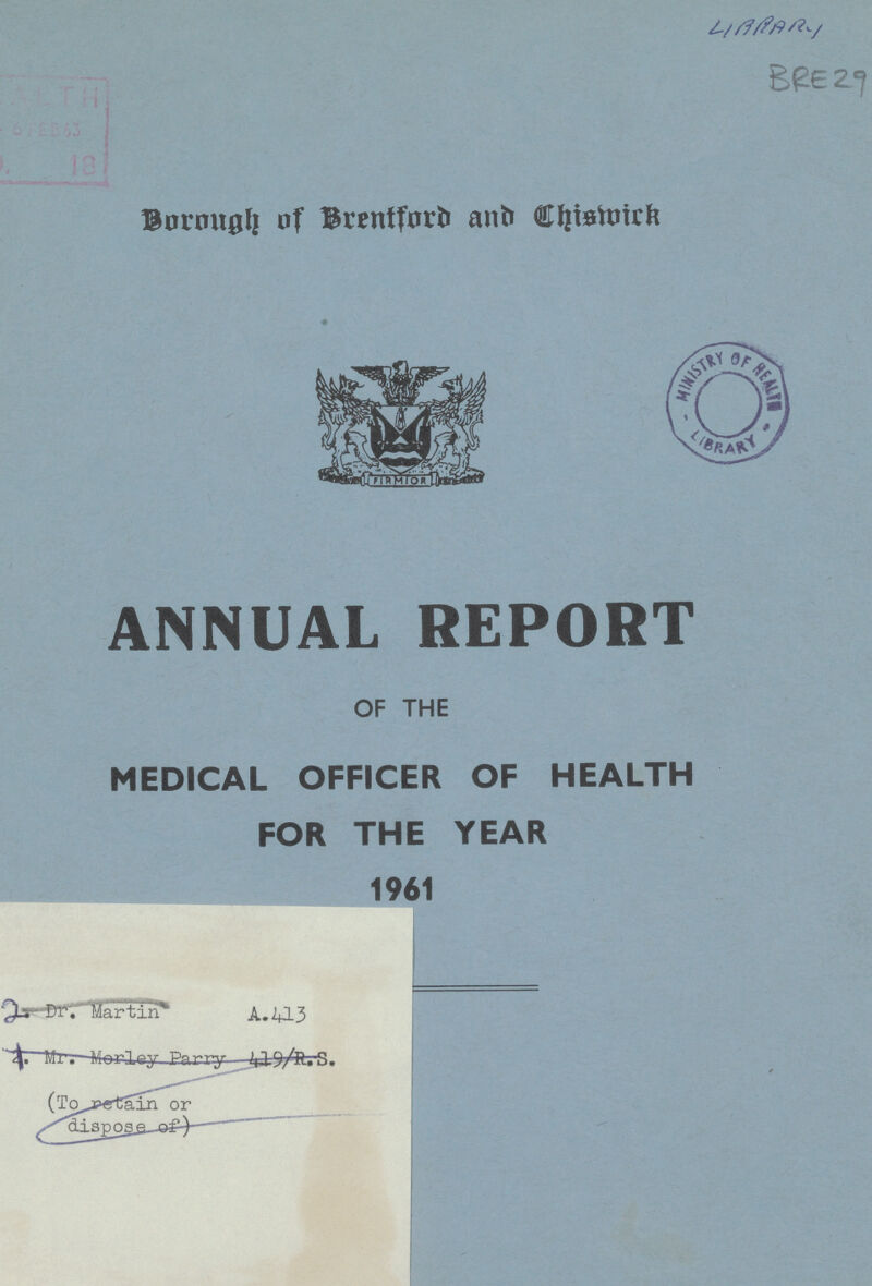 LIBRARY BRE29 Borough of Brentford and Chiswick ANNUAL REPORT OF THE MEDICAL OFFICER OF HEALTH FOR THE YEAR 1961