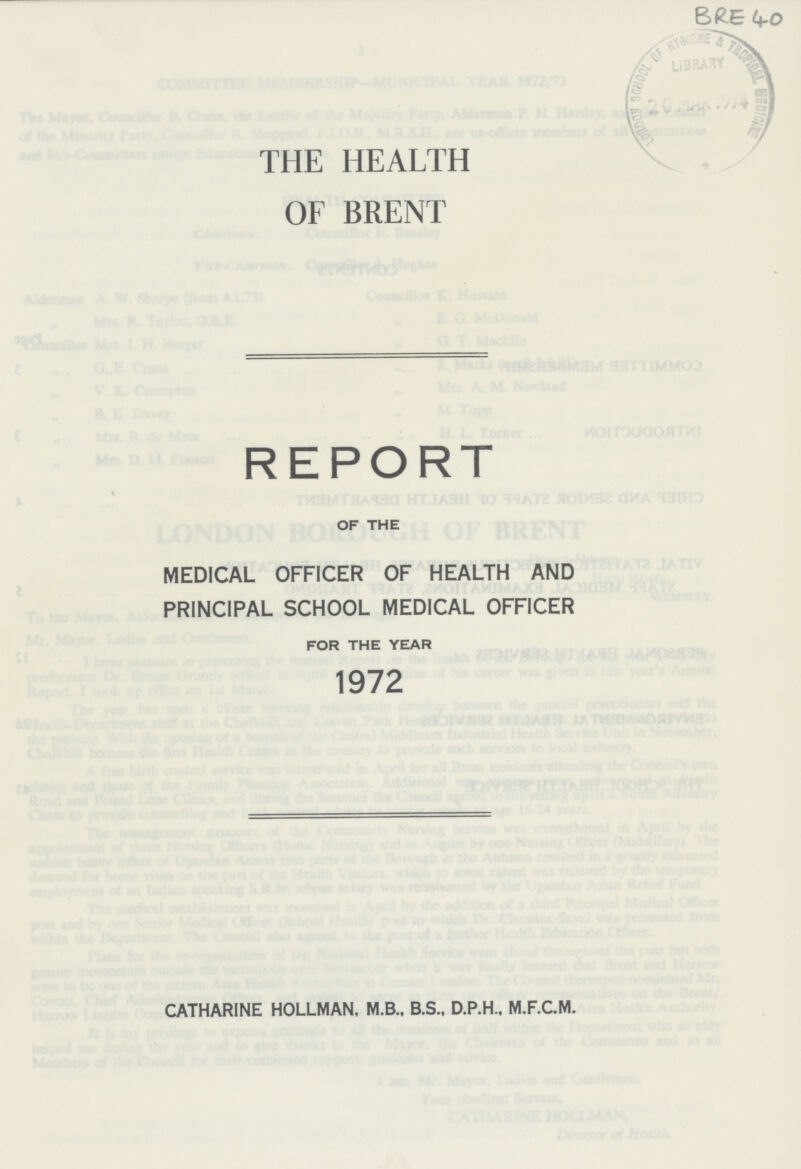 THE HEALTH OF BRENT BRE 40 REPORT OF THE MEDICAL OFFICER OF HEALTH AND PRINCIPAL SCHOOL MEDICAL OFFICER FOR THE YEAR 1972 CATHARINE HOLLMAN, M.B., B.S., D.P.H., NI.F.C.M.