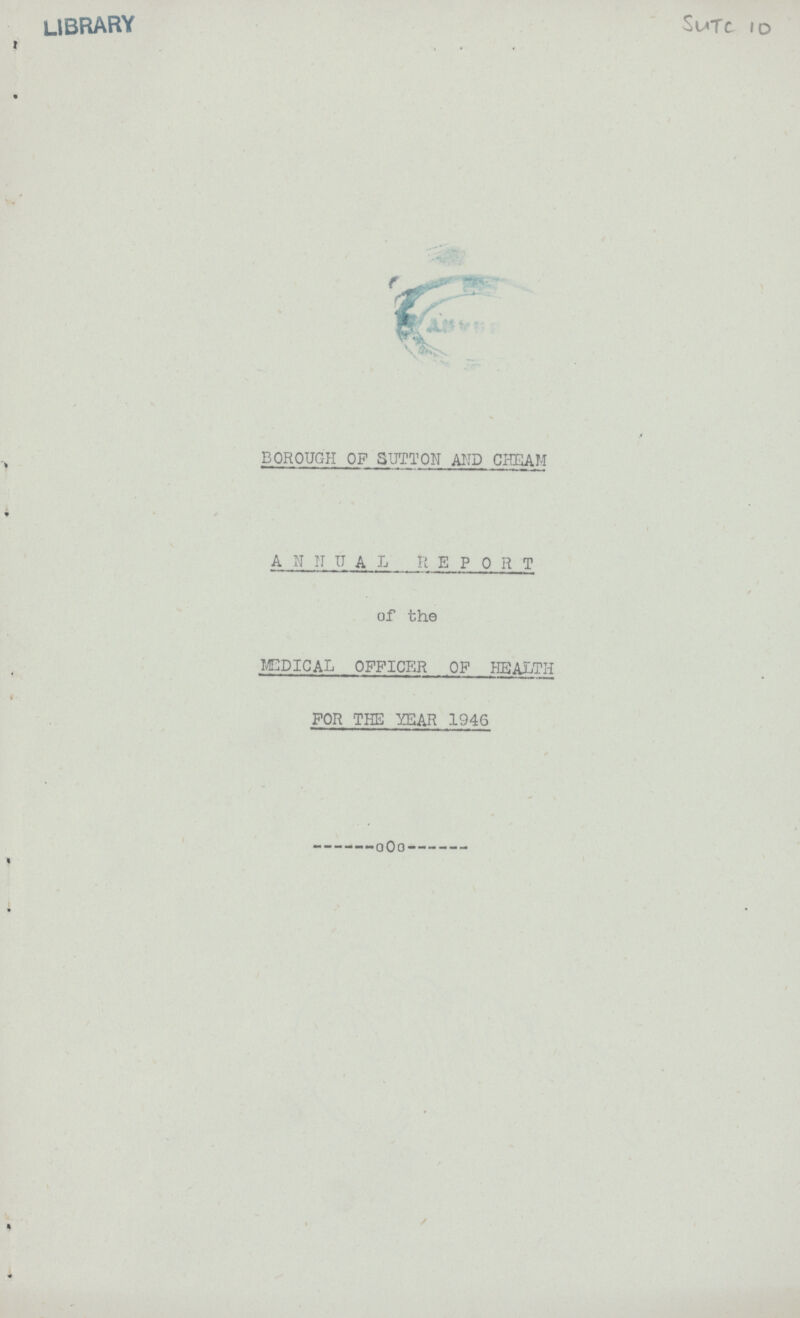 Sutc 10 borough of sutton and cheam ANNUAL REPORT of the medical officer of health FOR THE YEAR 1946