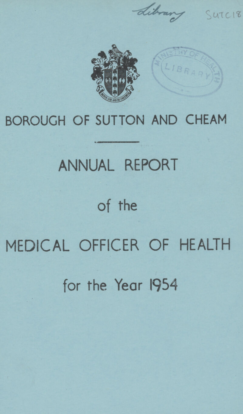 SUTC18 BOROUGH OF SUTTON AND CHEAM ANNUAL REPORT of the MEDICAL OFFICER OF HEALTH for the Year 1954