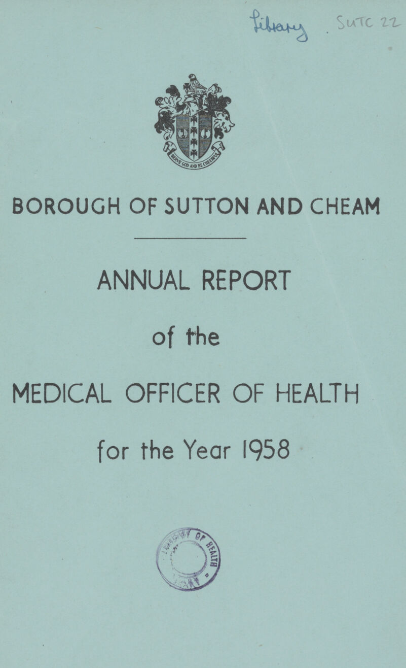 Library S4Tc 22 BOROUGH OF SUTTON AND CHEAM ANNUAL REPORT of the MEDICAL OFFICER OF HEALTH for the Year 1958