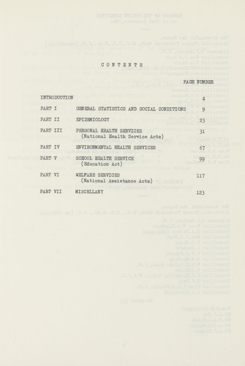 CONTENTS PAGE NUMBER INTRODUCTION 4 PART I GENERAL STATISTICS AND SOCIAL CONDITIONS 9 PART II EPIDEMIOLOGY 23 PART III PERSONAL HEALTH SERVICES 31 (National Health Service Acts) PART IV ENVIRONMENTAL HEALTH SERVICES 67 PART V SCHOOL HEALTH SERVICE 99 (Education Act) PART VI WELFARE SERVICES 117 (National Assistance Acts) PART VII MISCELLANY 123