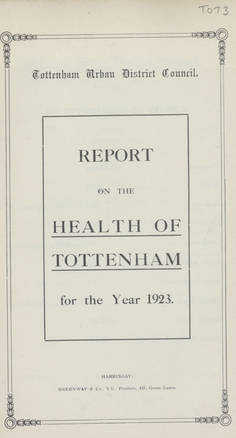 ToT3 Tottenham Urban District Council. REPORT ON THE HEALTH OF TOTTENHAM for the Year 1923. HARRINGAY: GREENWAY & Co., T U. Printers, 435. Green Lanes.