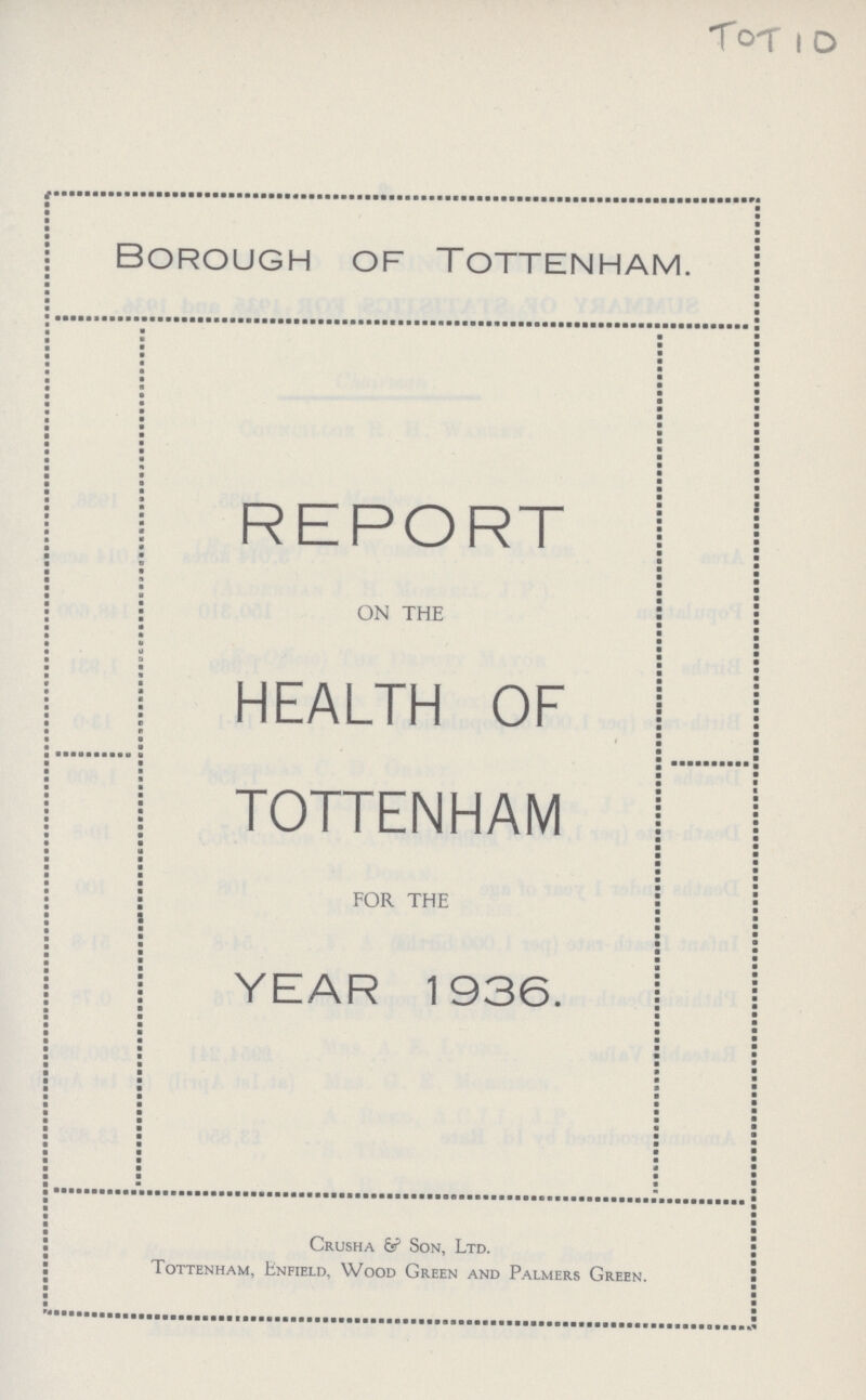 TOT 10 Borough of Tottenham. report ON THE health of tottenham FOR THE YEAR 1936. Crusha & Son, Ltd. Tottenham, Enfield, Wood Green and Palmers Green.