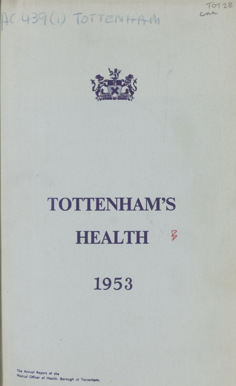 AC.439(1) TOTTENHAM TOT28 TOTTENHAM'S HEALTH 1953 The Annual Report of the Medical Officer of Health, Borough of Tottenham.