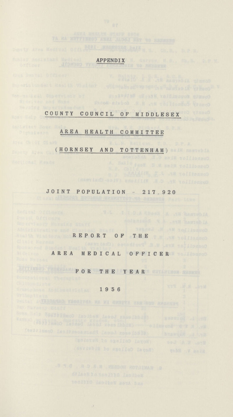 APPENDIX COUNTY COUNCIL OF MIDDLESEX AREA HEALTH COMMITTEE ( HORNSEY AND TOTTENHAM) JOINT POPULATION 217 920 REPORT OP THE AREA MEDICAL OFFICER FOR THE YEAR 19 5 6