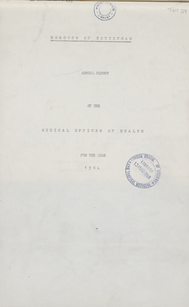 TOT 39 BOROUGH OF TOTTENHAM ANNUAL REPORT OF THE MEDICAL OFFICER OF HEALTH FOR THE YEAR 1964