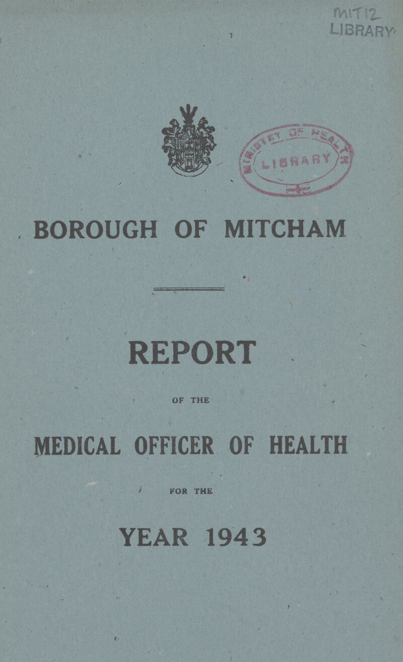 MIT12 BOROUGH OF MITCHAM REPORT OF THE j MEDICAL OFFICER OF HEALTH FOR THE YEAR 1943