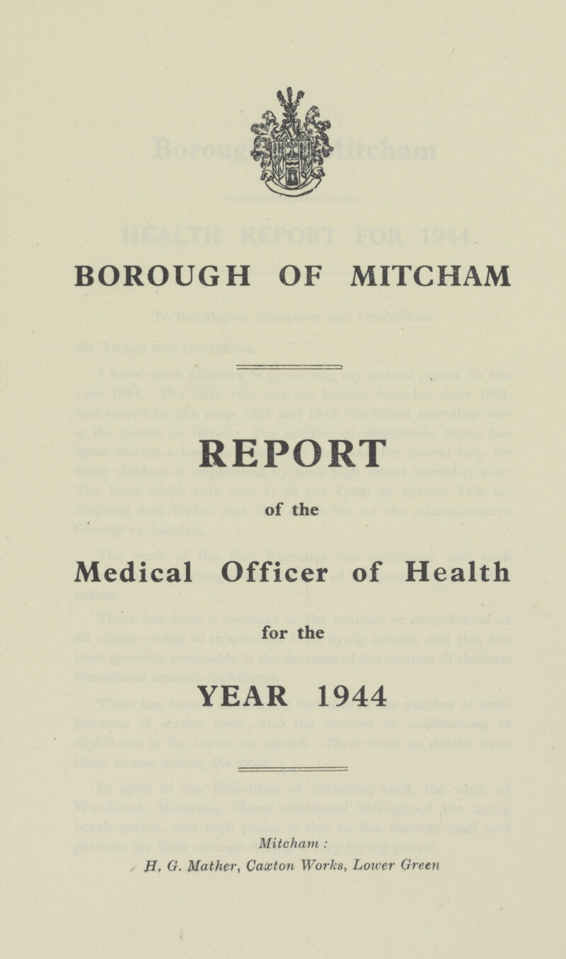 BOROUGH OF MITCHAM REPORT of the Medical Officer of Health for the YEAR 1944 Mitcham: H, G. Mather, Gaxton Worlcs, Lower Green