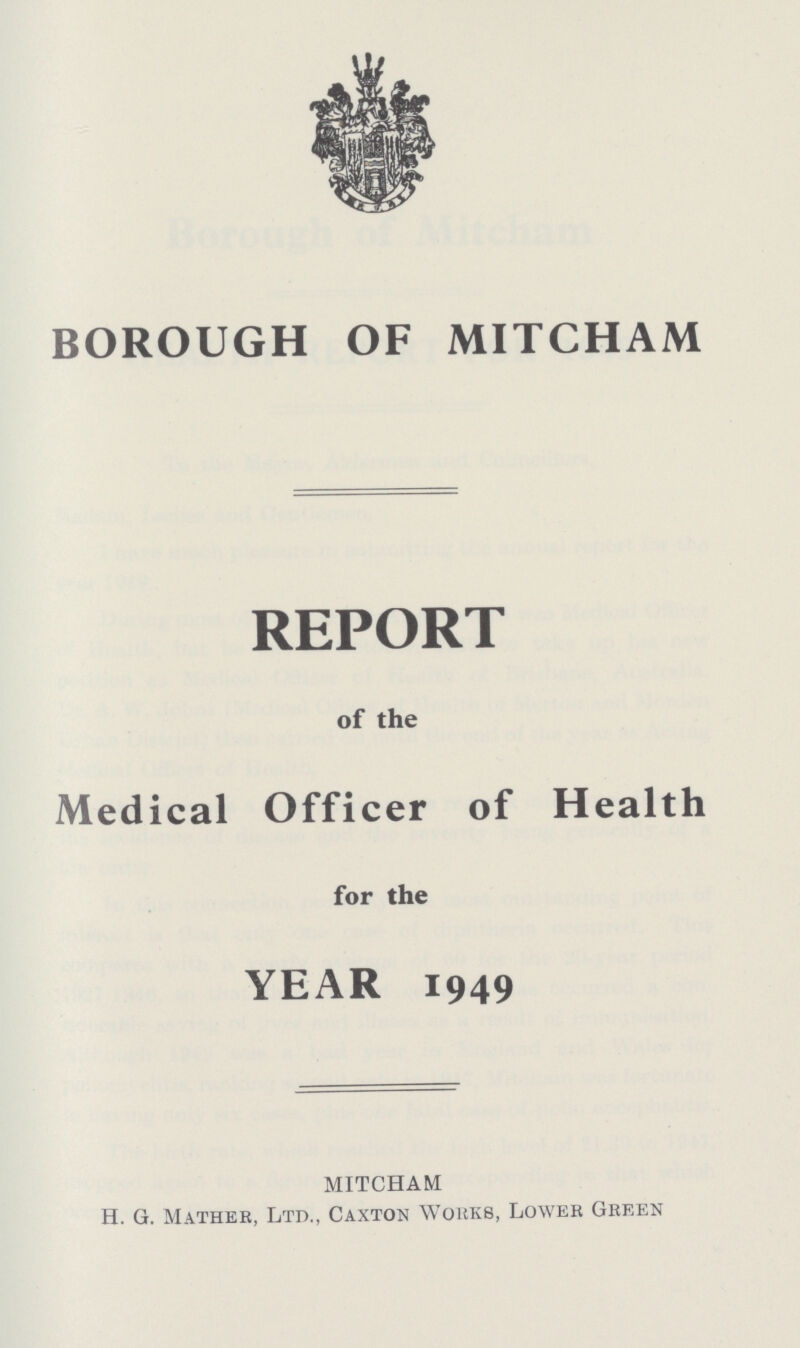 BOROUGH OF MITCHAM REPORT of the Medical Officer of Health for the YEAR 1949 MITCHAM H. G. Mather, Ltd., Caxton Works, Lower Green