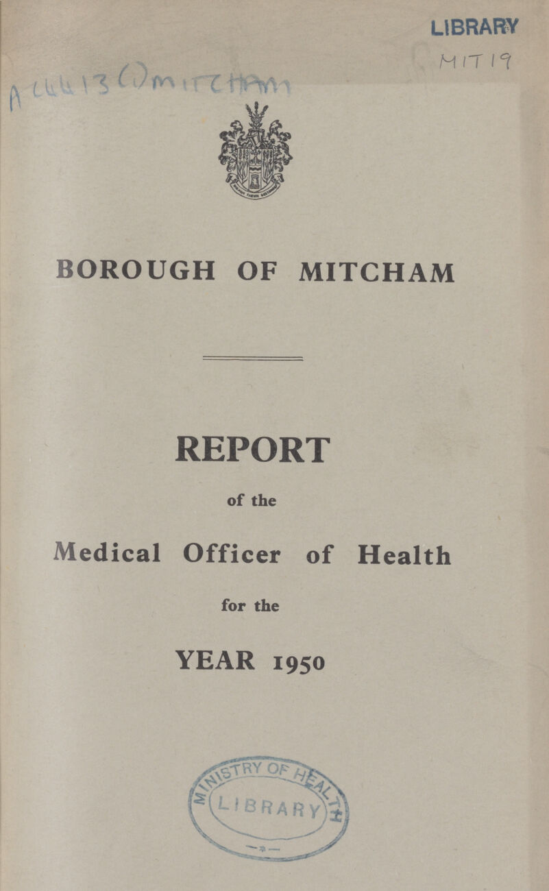 AL 4413 (1) MITCHAM MIT 19 BOROUGH OF MITCHAM REPORT of the Medical Officer of Health for the YEAR 1950