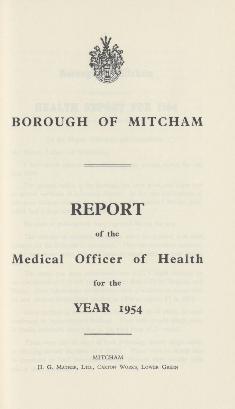 BOROUGH OF MITCHAM REPORT of the Medical Officer of Health for the YEAR 1954 MITCHAM G. Mather, Ltd., Caxton Works, Lower Green