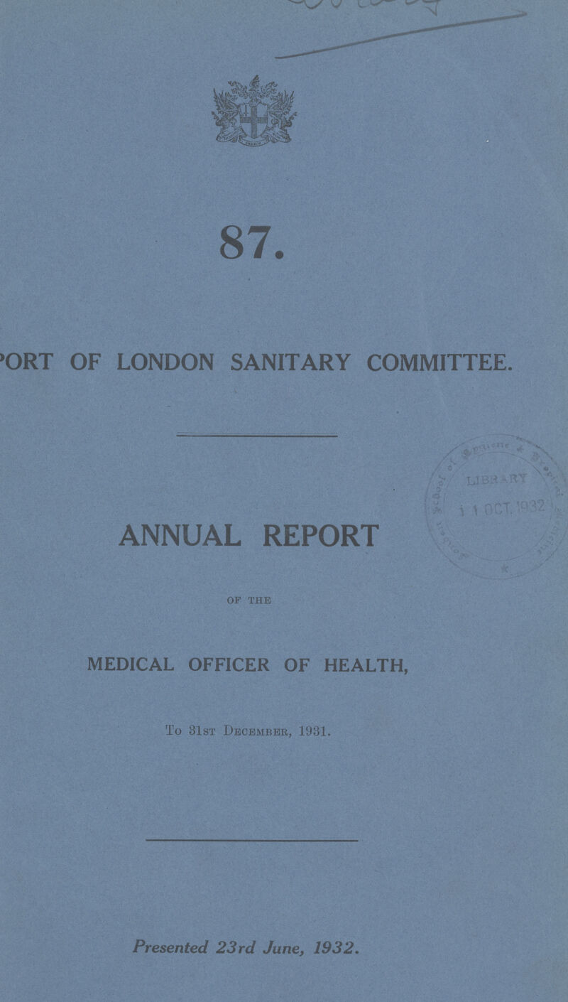 87. FORT OF LONDON SANITARY COMMITTEE. ANNUAL REPORT of the MEDICAL OFFICER OF HEALTH, To 31st December, 1931. Presented 23 rd June, 1932.