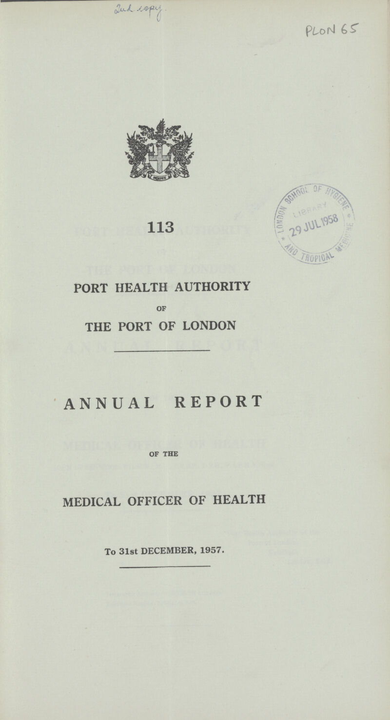 Dul copy PLON 65 113 PORT HEALTH AUTHORITY OF THE PORT OF LONDON ANNUAL REPORT OF THE MEDICAL OFFICER OF HEALTH To 31st DECEMBER, 1957.