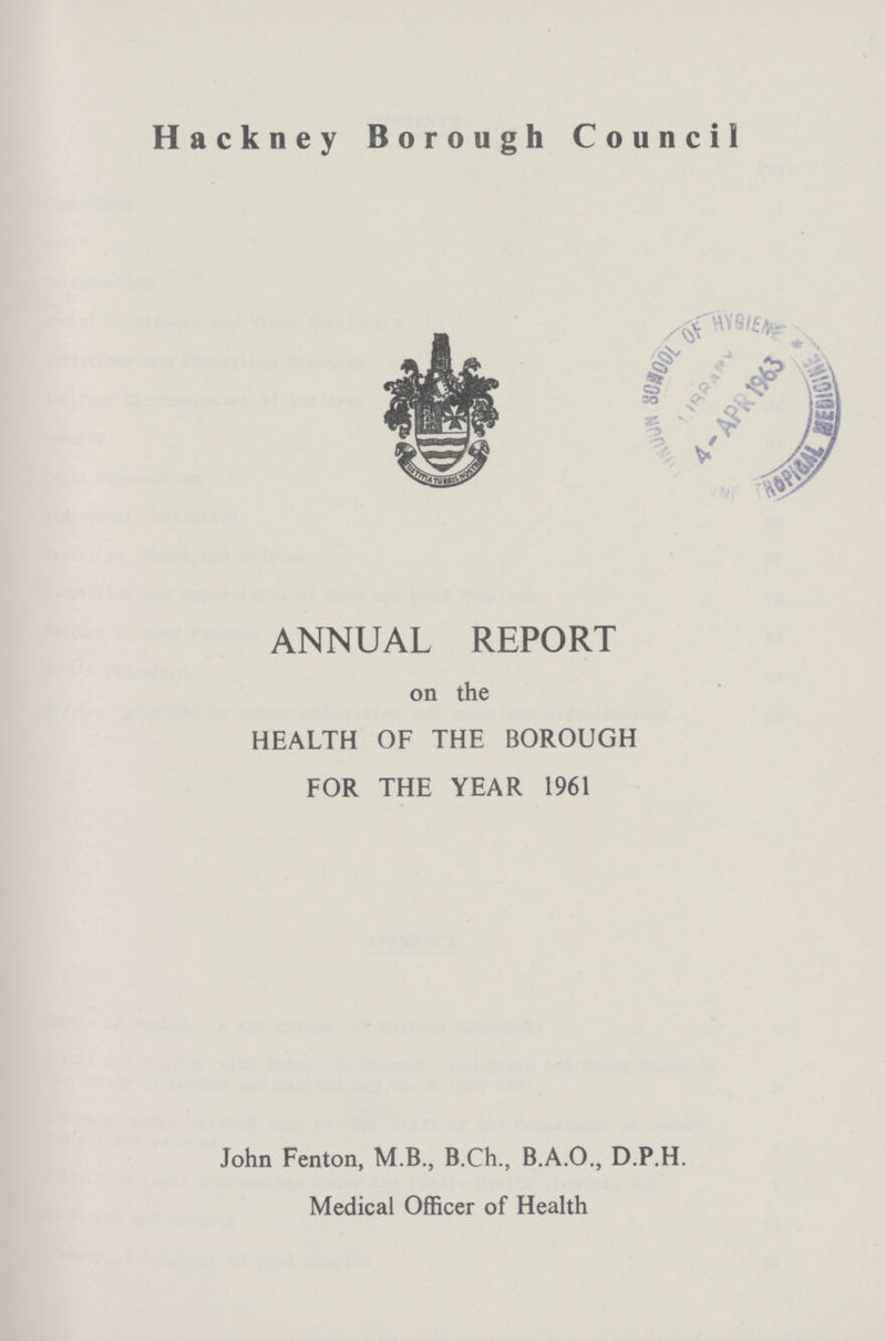 Hackney Borough Council ANNUAL REPORT on the HEALTH OF THE BOROUGH FOR THE YEAR 1961 John Fenton, M.B., B.Ch., B.A.O., D.P.H. Medical Officer of Health