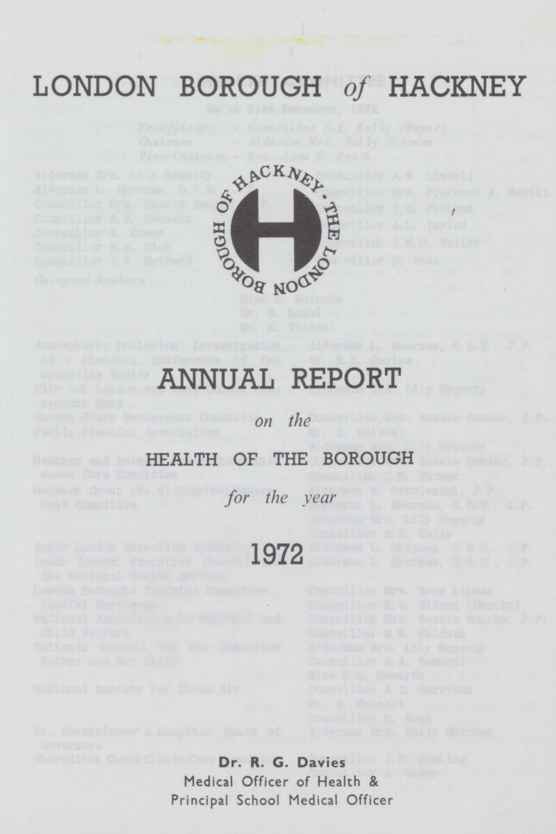 LONDON BOROUGH of HACKNEY Dr. R. G. Davies Medical Officer of Health & Principal School Medical Officer ANNUAL REPORT on the HEALTH OF THE BOROUGH for the year 1972