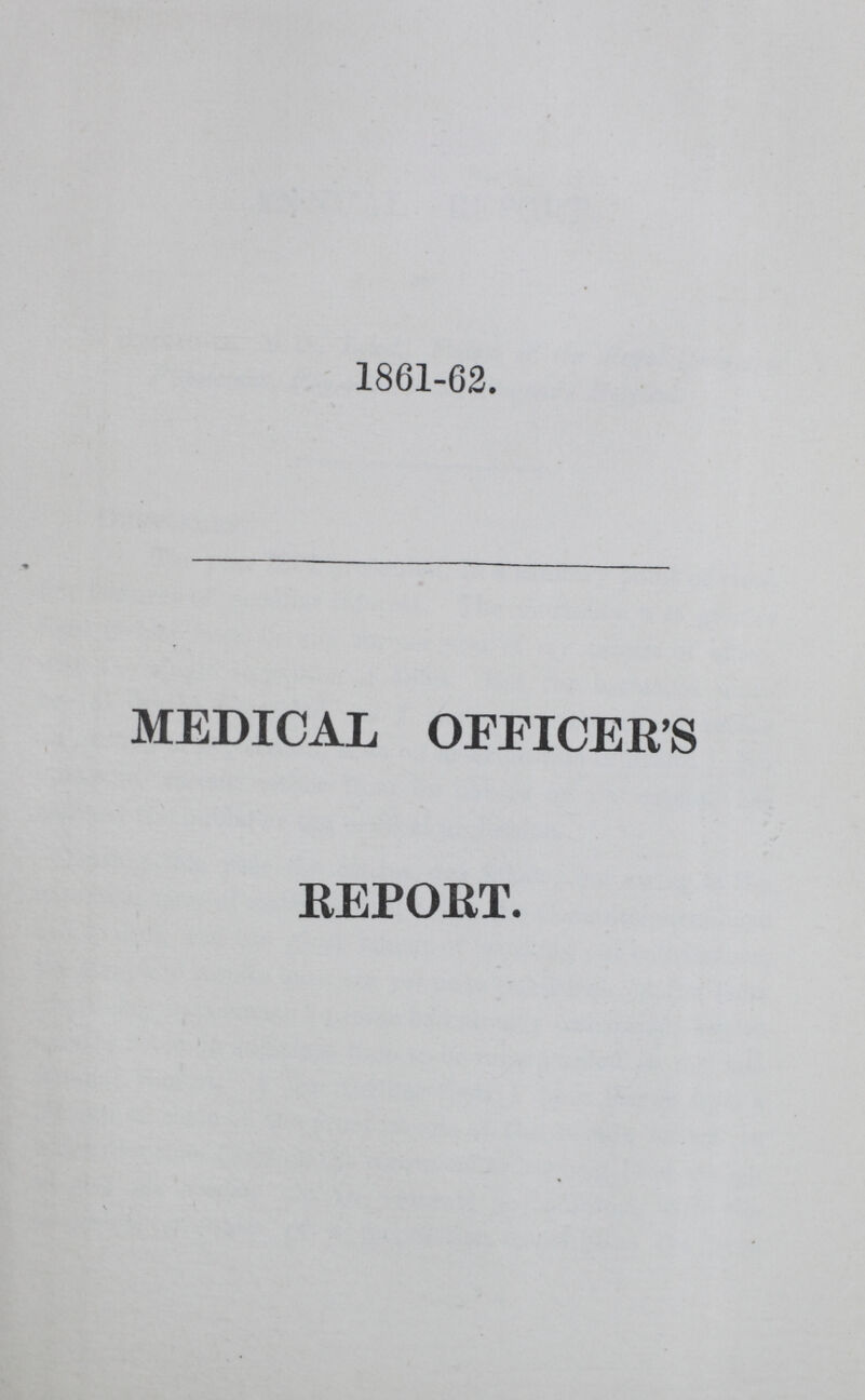 1861-62. MEDICAL OFFICER'S REPORT.