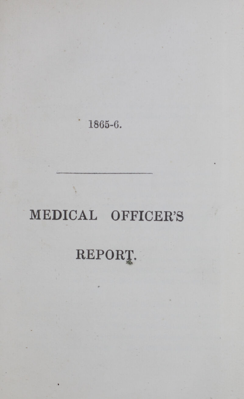 1865-6. MEDICAL OFFICER'S REPORT.