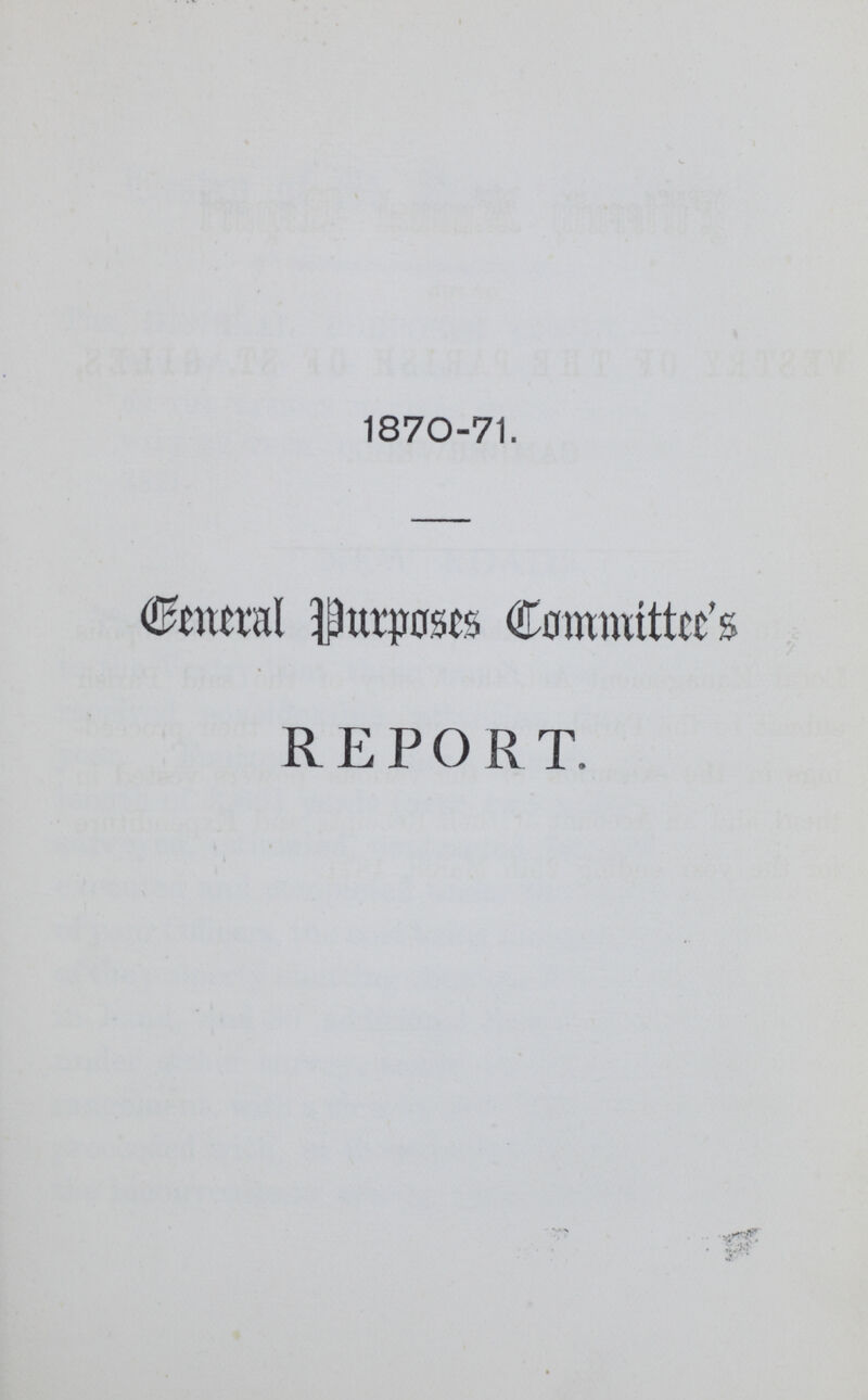 1870-71. General Purposes Committee's REPORT.